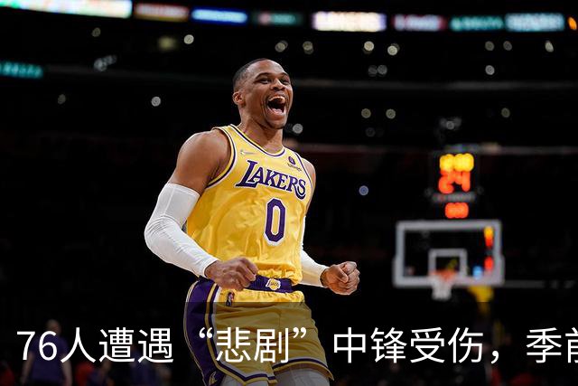 76人遭遇“悲剧”中锋受伤，季前赛一波三折！